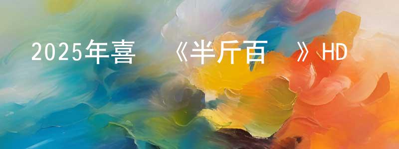 白蕊的個人主頁,2025年喜劇《半斤百兩》HD粵語中字迅雷下載_深夜電影